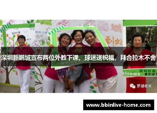 深圳新鹏城宣布两位外教下课，球迷送祝福，拜合拉木不舍